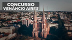 Concurso Venâncio Aires RS 2021: Inscrição é prorrogada até 23 de março