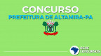 Concurso Prefeitura de Altamira-PA 2020: Sai edital com 994 vagas no quadro geral
