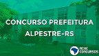 Prefeitura de Alpestre-RS abre 33 vagas em concurso