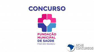 Concurso Fundação de Saúde de Foz do Iguaçu-PR: vagas com salários de até R$ 5,6 mil