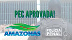 PEC é aprovada e concurso para a Polícia Penal do Amazonas será aberto