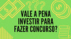 Vale a pena investir para fazer concurso? Vale a pena investir para fazer concurso?