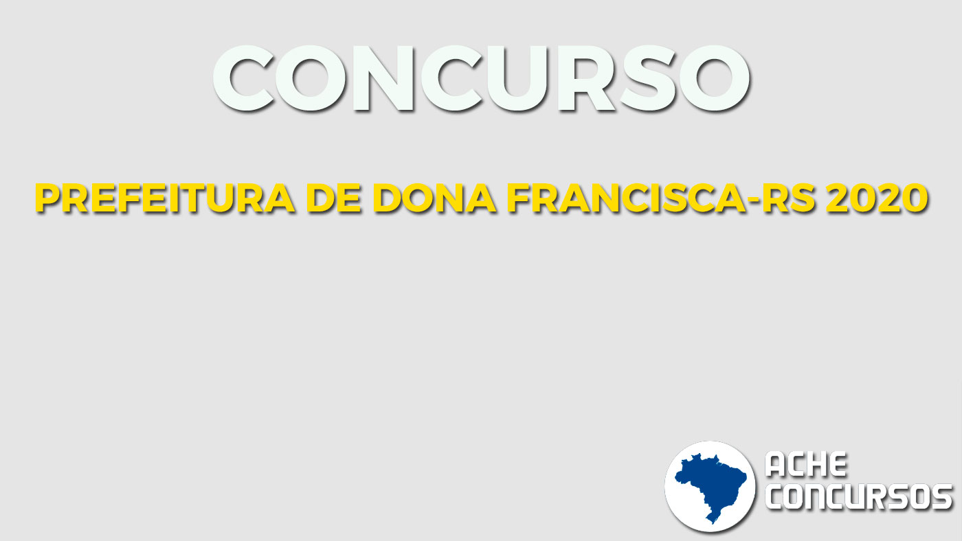 Concurso Prefeitura Dona Francisca-RS 2020: provas marcadas para dezembro