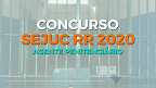 Concurso SEJUC-RR 2020: provas para Agente Penitenciário adiadas