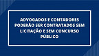 Congresso derruba veto e contadores e advogados podem ser contratados sem licitação e sem concurso