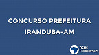 Concurso Prefeitura de Iranduba-AM: inscrições encerram nesta sexta (9)