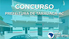 Concurso Prefeitura Tarauacá-AC 2020: Sai edital com vagas de até R$ 8 mil