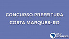 Concurso Prefeitura de Costa Marques-RO 2020 - Edital e Inscrição