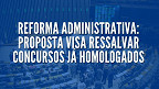 Reforma Administrativa: concursos já homologados podem ficar de fora