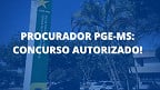 PGE-MS autoriza concurso para Procurador Estadual