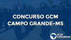 Concurso de Campo Grande-MS 2021: Inscrição aberta para Guarda Municipal