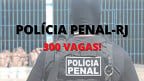 Polícia Penal RJ tem 300 vagas autorizadas