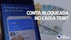 Sua conta no Caixa Tem está bloqueada? Entenda como é possível liberar o acesso