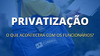 Com privatização dos Correios, o que vai acontecer com os funcionários?