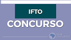 Concurso IFTO: Sai edital para Técnico Administrativo e Professor Concurso IFTO: Sai edital para Técnico Administrativo e Professor