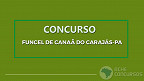 Concurso da FUNCEL de Canaã do Carajás-PA é aberto e tem 66 vagas