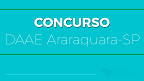 Concurso público do DAAE de Araraquara-SP abre vagas de até R$ 5.160