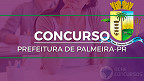 Concurso da Prefeitura de Palmeira-PR abre vagas de até R$ 5 mil