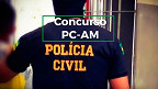 Concurso da Polícia Civil-AM 2022: Inscrição para 300 vagas é prorrogada