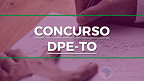 Concurso DPE-TO: Sai edital para Defensores com inicial de R$ 30.404