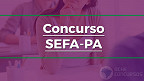 Concurso SEFA-PA 2022 é aberto; veja o edital