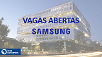 Samsung tem novas vagas abertas no Brasil em janeiro; veja como participar