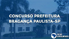 Concurso Prefeitura de Bragança Paulista-SP 2022: Inscrição aberta para 210 vagas