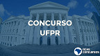Concurso UFPR 2022: Sai edital para Técnicos Administrativos