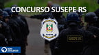 Resultado do concurso SUSEPE 2022 sai pela Fundatec nesta quarta, 20