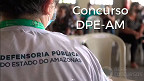Concurso DPE-AM 2022: Inscrição é prorrogada para Analista e Assistente