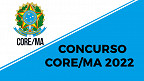 Concurso CORE-MA 2022: Edital e Inscrição