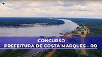 Concurso da Prefeitura de Costa Marques-RO 2022:  é retomado após a pandemia