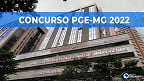 Concurso PGE-MG 2022: Sai edital com 42 vagas de R$ 14.321