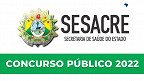 Concurso SESACRE 2022: Inscrição é reaberta para 669 vagas