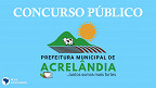 Concurso público é aberto na Prefeitura e na Câmara de Acrelândia-AC 2022