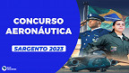 Concurso Aeronáutica 2022: Edital abre 225 vagas para Sargentos