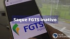 Saque do FGTS pode ser feito em contas inativas há mais de 3 anos? Entenda