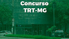 Concurso TRT-MG 2022: Sai Edital e Inscrição abre dia 11 de agosto