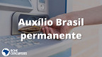 Auxílio Brasil é permanente e não acaba no fim de 2022, diz Governo