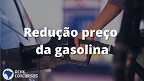 Preço da Gasolina terá nova redução a partir de 16 de agosto, diz Petrobras