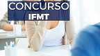 Concurso IFMT 2022 é aberto para Técnicos Administrativos