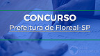 Concurso Prefeitura de Floreal-SP 2022: Edital é publicado
