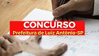 Concurso Prefeitura de Luiz Antônio-SP 2022: Edital abre 52 vagas