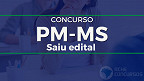 Concurso PM-MS 2022 tem inscrições PRORROGADAS; são 520 vagas de Soldado e Oficial