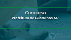 Concurso Guarulhos SP 2022: Prefeitura abre inscrições em 4 editais