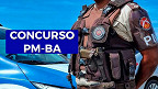 Concurso PM-BA e Bombeiros 2022: Inscrição é prorrogada para 2.500 vagas