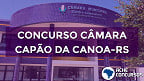 Concurso Câmara de Capão da Canoa-RS 2022 é reaberto; veja cargos