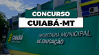 Concurso Cuiabá-MT: Prefeitura abre 1.970 vagas temporárias na educação para 2023