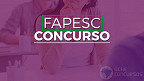 Concurso FAPESC: Sai edital com 30 vagas