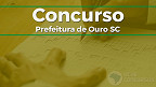 Prefeitura de Ouro-SC abre concurso público; veja o edital